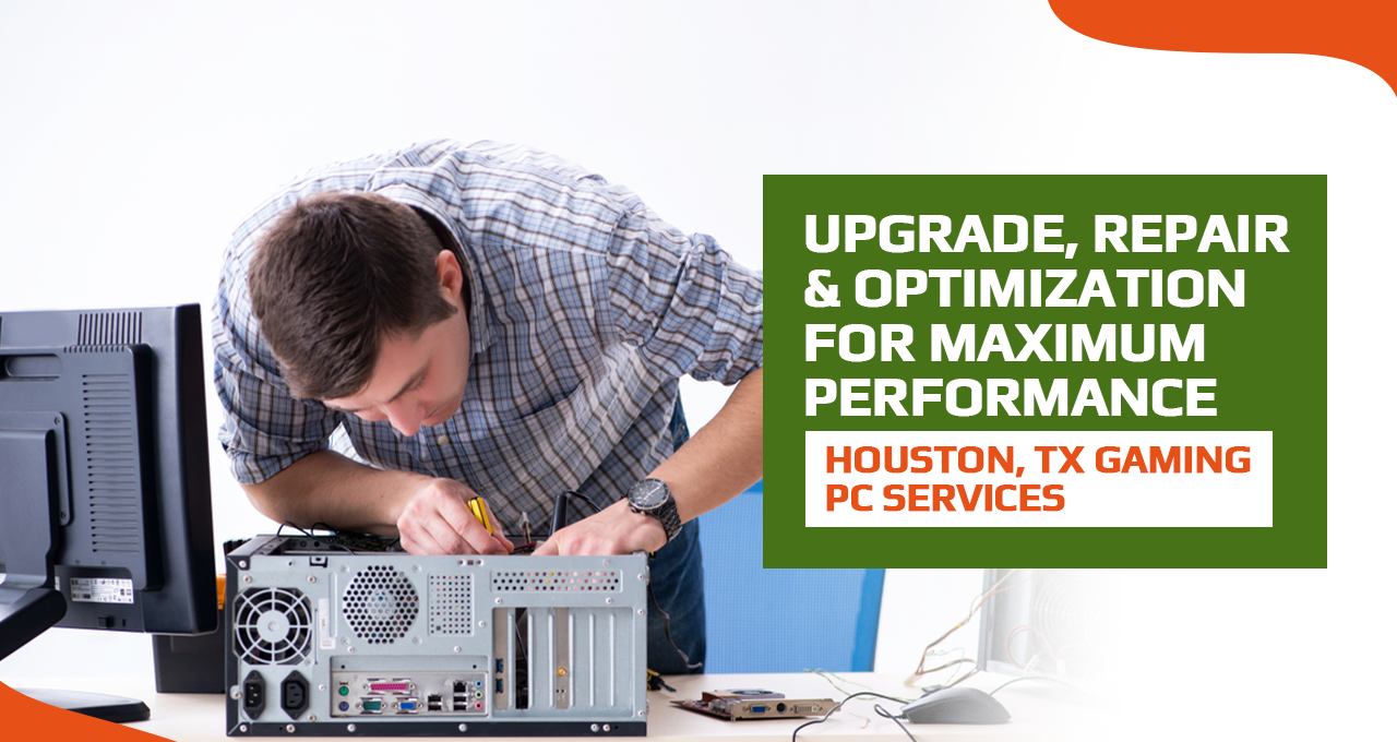 Houston, TX Gaming PC Services: Upgrade, Repair & Optimization for Maximum Performance