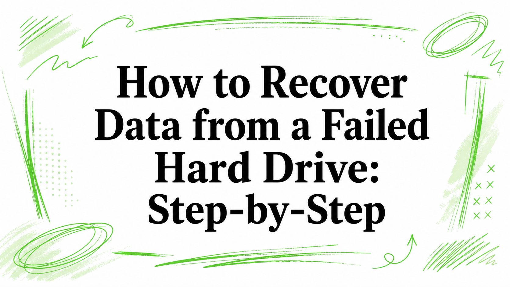 How to Recover Data from a Failed Hard Drive: Step-by-Step