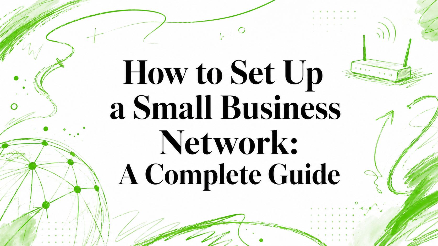 How to Set Up a Small Business Network: A Complete Guide